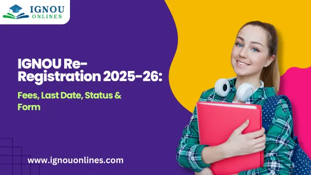 IGNOU Re-Registration 2025-26: Fees, Last Date, Status & Form